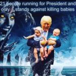 political-memes political text: pe running for President and only s an s against killing babies  political