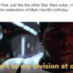 star-wars-memes sequel-memes text: Me when I find that, just like the other Star Wars subs, r/sequelmemes isnt joining in the celebration of Mark Hamill