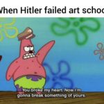 history-memes history text: When Hitler failed art school You&roke my heart Nowl