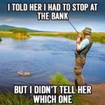 boomer-memes boomer text: I TOLD HER I HAD TO STOP AT THE BANK BUT I DIDN