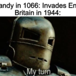 history-memes history text: Normandy in 1066: Invades England Britain in 1944: XMy turm  history