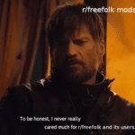 game-of-thrones-memes game-of-thrones text: r/f efolk mods TO be honest, I never really cared much for r/freefolk and its users.  game-of-thrones