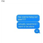 depression-memes depression text: me hey wanna hang out later??? actually nevermind i want to be alone lol  depression