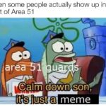 spongebob-memes spongebob text: When some people actually show up in front of Area 51 aréö51 s dåim it