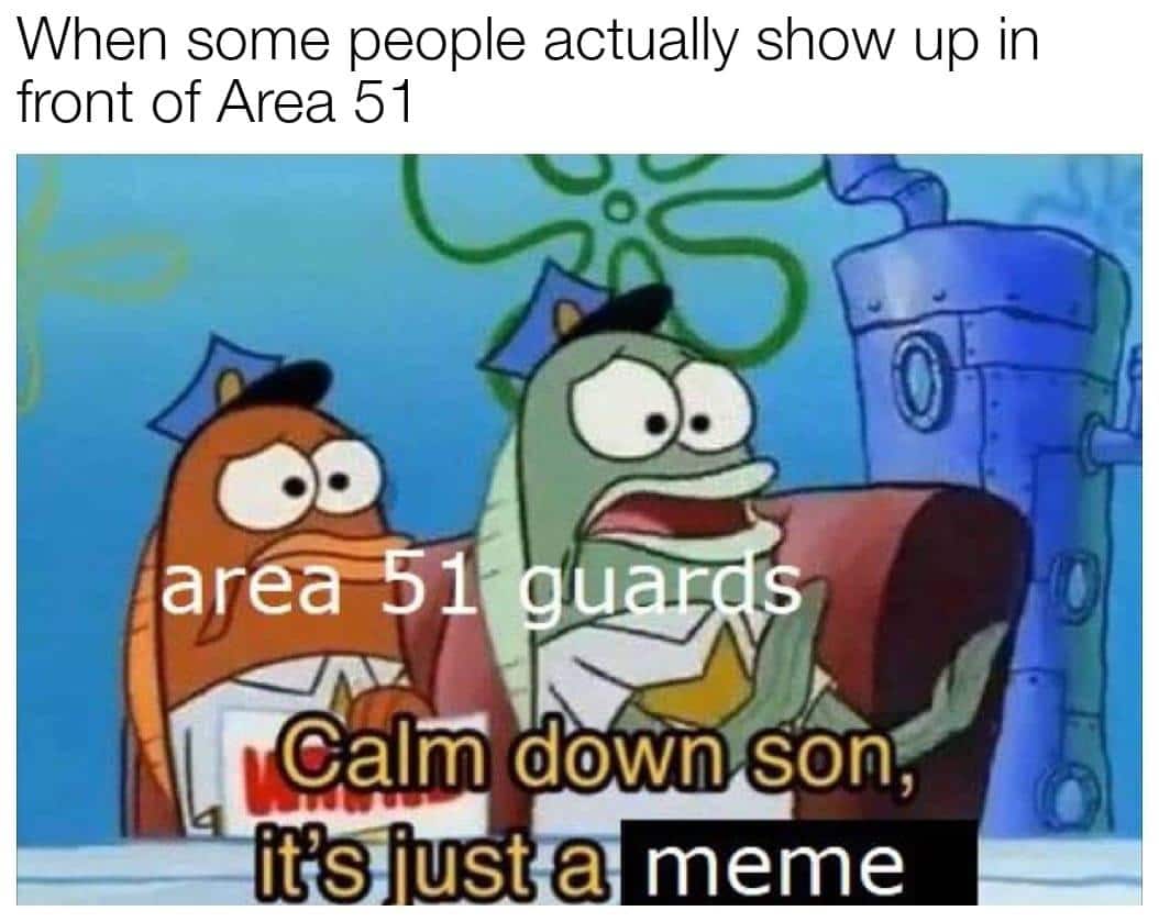 spongebob spongebob-memes spongebob text: When some people actually show up in front of Area 51 aréö51 s dåim it'S •ust a 