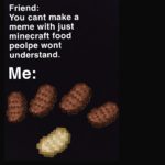 minecraft-memes minecraft text: Friend: You cant make a meme with just minecraft food peolpe wont understand.  minecraft