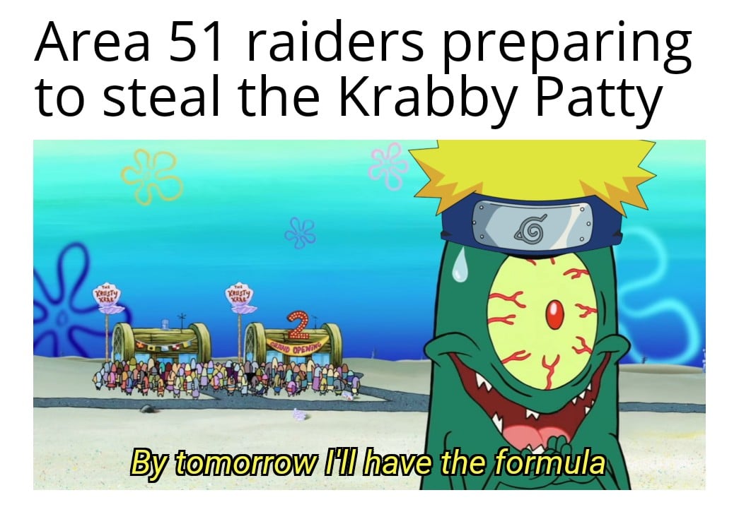 spongebob spongebob-memes spongebob text: Area 51 raiders preparing to steal the Krabby Patty By tomorrow I'll have the)foifnula 