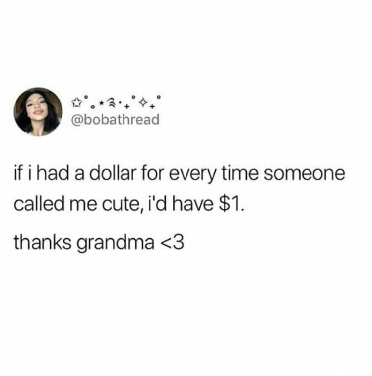 depression depression-memes depression text: @bobathread if i had a dollar for every time someone called me cute, id have $1. thanks grandma <3 