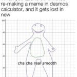 other-memes other text: When you spend 30 minutes re-making a meme in desmos calculator, and it gets lost in new cha a r al mo h  other