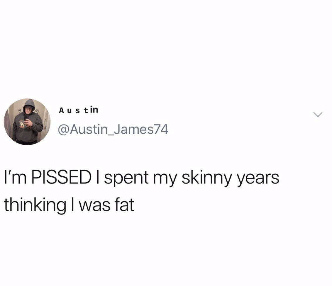 depression depression-memes depression text: Au s tin @Austin_James74 I'm PISSED I spent my skinny years thinking I was fat 