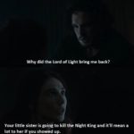 game-of-thrones-memes game-of-thrones text: Why did the Lord of Light bring me back? Your little sister is going to kill the Night King and it