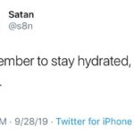 water-memes thanos text: Satan @s8n Remember to stay hydrated, bitch. 7:53 PM • 9/28/19 • Twitter for iPhone  thanos