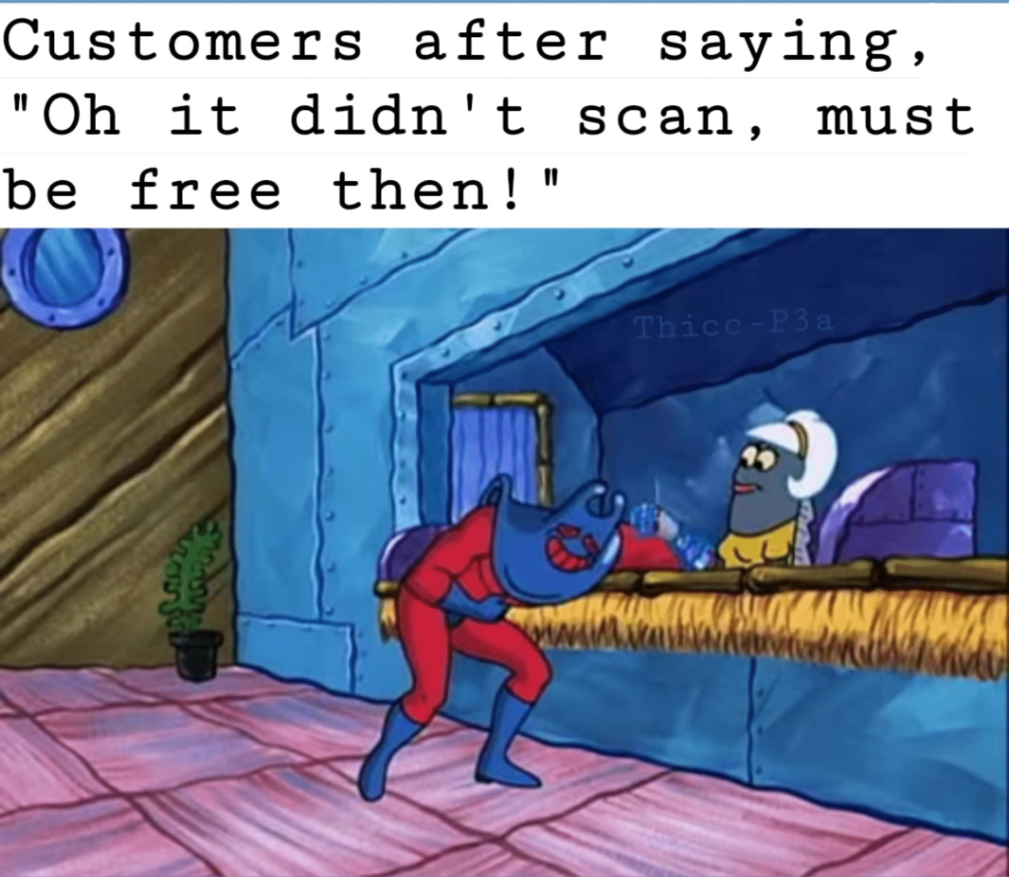spongebob spongebob-memes spongebob text: Customers after saying, Oh it didn't scan, must be free then! 