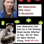 political-memes political text: My Generation Will Start A Revolution Your Generation Cant Even Do A Full Working Week. Decide Whether Vr Boy. Girl Or Alien. Eat Meat Without Crying. WAKE UP  political