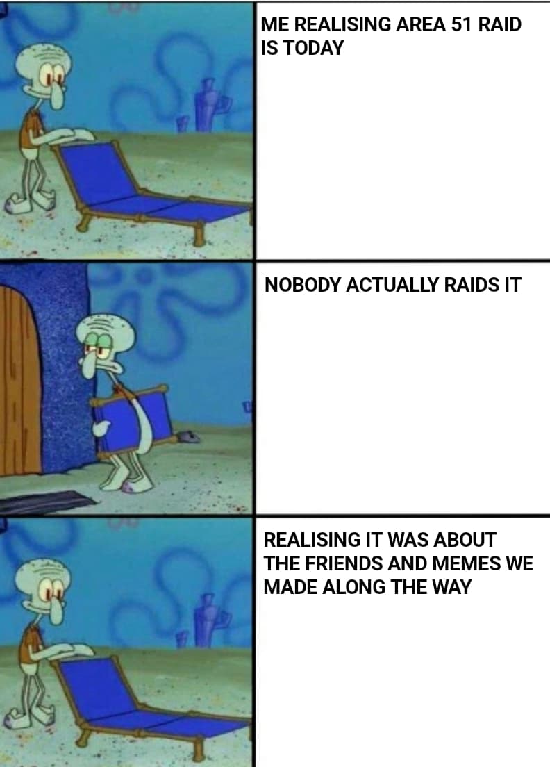 spongebob spongebob-memes spongebob text: ME REALISING AREA 51 RAID IS TODAY NOBODY ACTUALLY RAIDS IT REALISING IT WAS ABOUT THE FRIENDS AND MEMES WE MADE ALONG THE WAY 