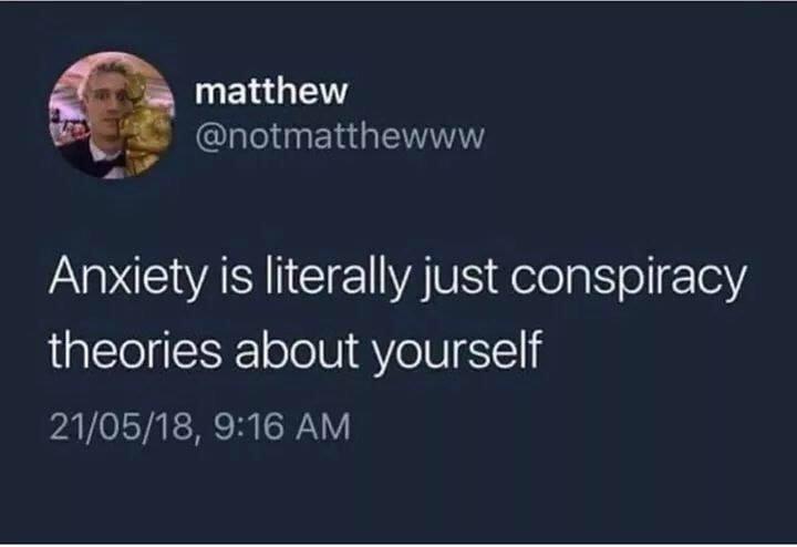 depression depression-memes depression text: matthew @notmatthewww Anxiety is literally just conspiracy theories about yourself 21/05/18, 9:16 AM 