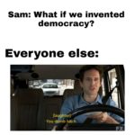 game-of-thrones-memes tyrell text: Sam: What if we invented democracy? Everyone else: [laughter] -You dumb bitch.  tyrell