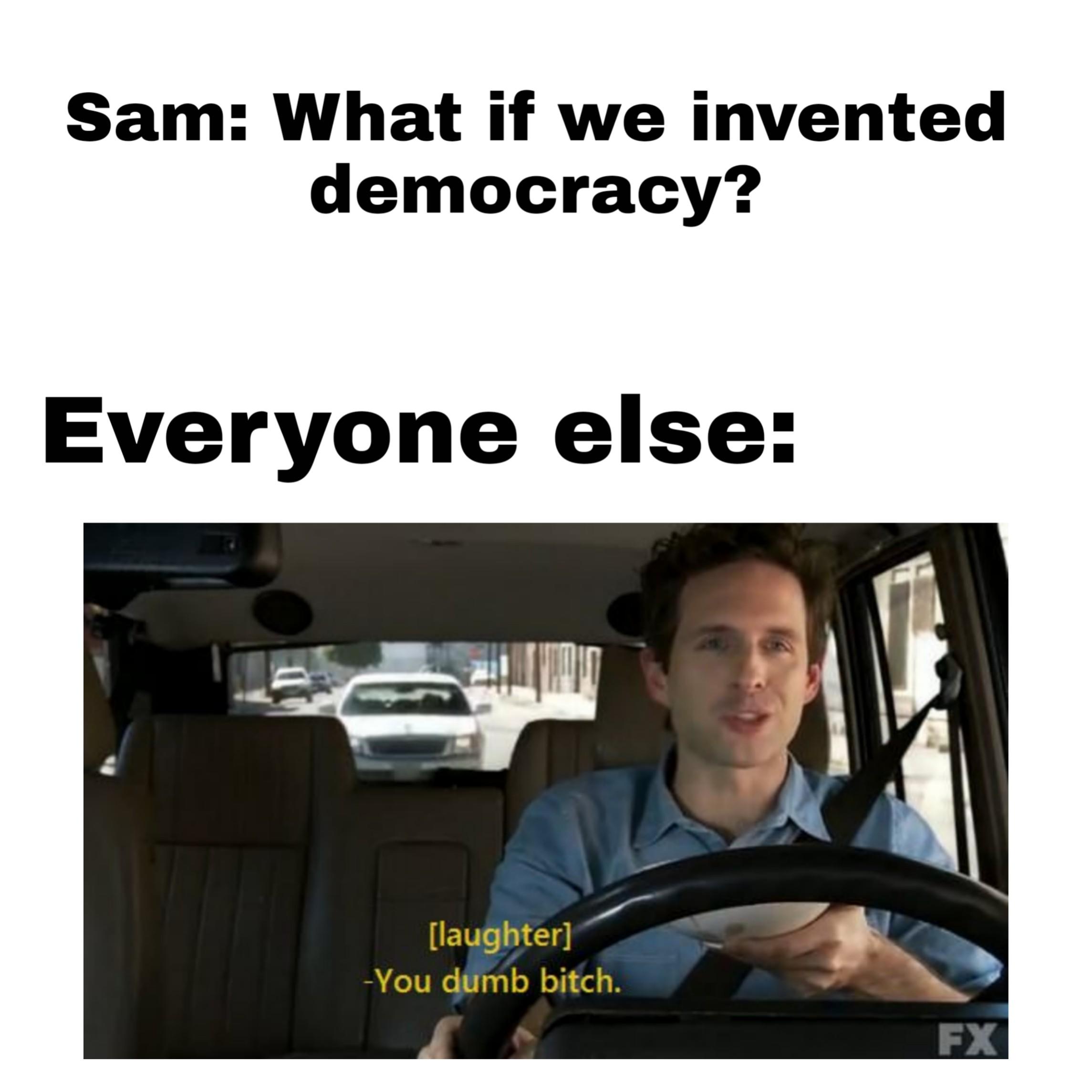 tyrell game-of-thrones-memes tyrell text: Sam: What if we invented democracy? Everyone else: [laughter] -You dumb bitch. 