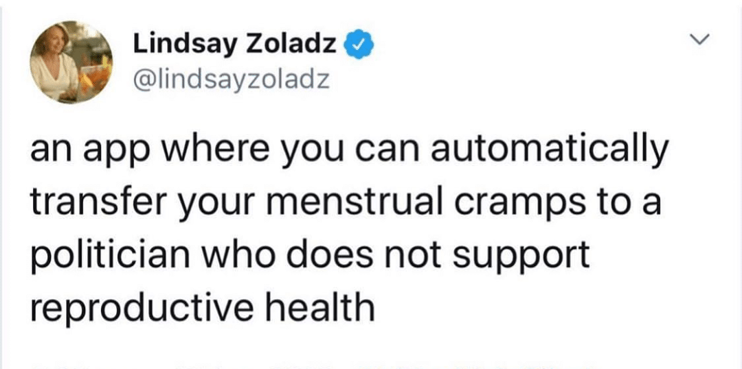 women feminine-memes women text: Lindsay Zoladz @lindsayzoladz an app where you can automatically transfer your menstrual cramps to a politician who does not support reproductive health 