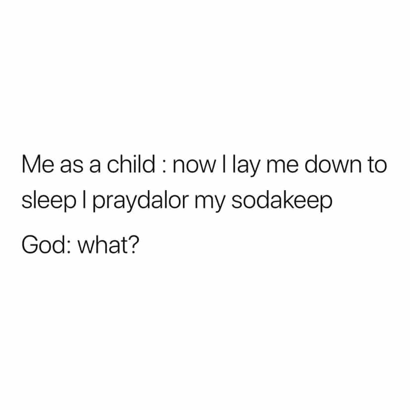 christian christian-memes christian text: Me as a child : now I lay me down to sleep I praydalor my sodakeep God: what? 