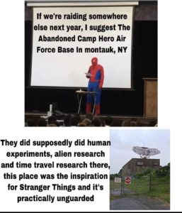dank-memes cute text: If we're raiding somewhere else next year, I suggest The Abandoned Camp Hero Air Force Base In montauk, NY They did supposedly did human experiments, alien research and time travel research there, this place was the inspiration for Stranger Things and it's practically unguarded