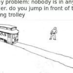 depression-memes depression text: trolley problem: nobody is in any danger. do you jump in front of the moving trolley 0000 