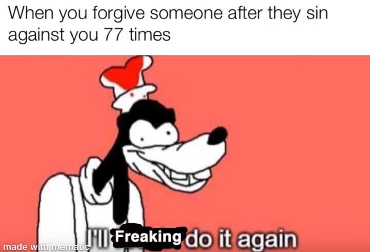 christian christian-memes christian text: When you forgive someone after they sin against you 77 times made w, 'Il Freaking again 