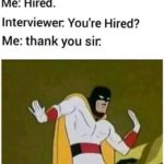 other-memes cute text: Interviewer. wnats your name ? Me: Hired. Interviewer. You