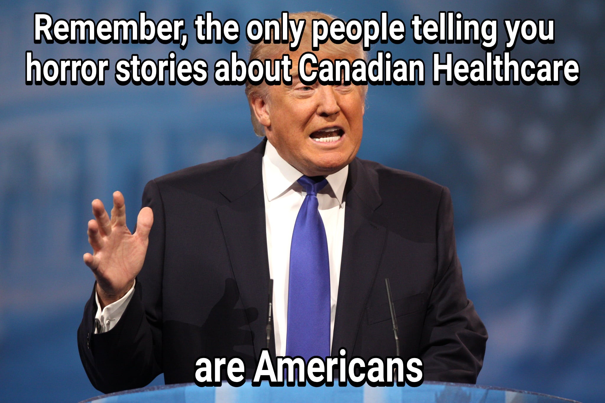 political political-memes political text: Rememberj$$e only people telling you horror stories about Canadian Healthcare are Americans 
