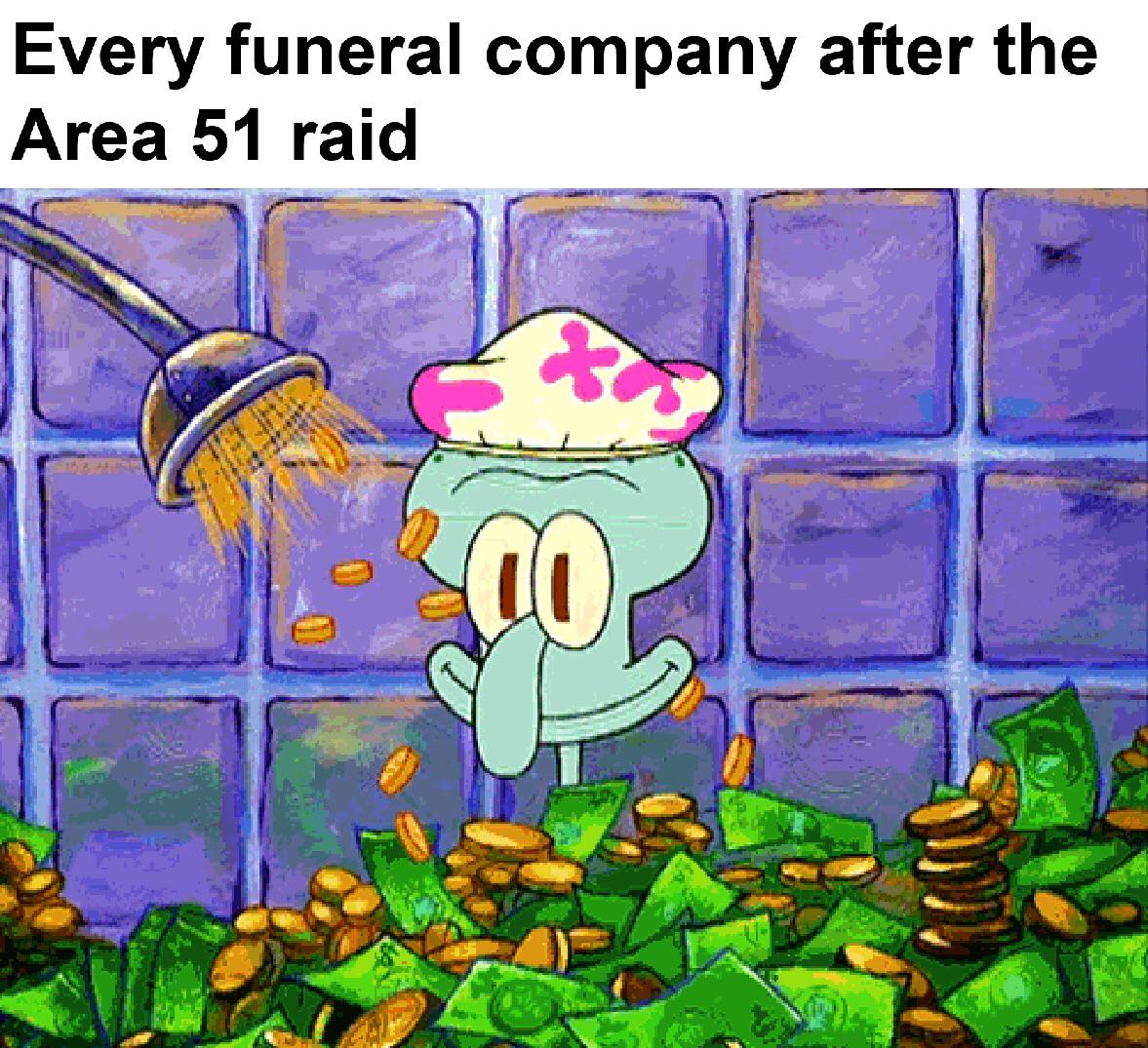 spongebob spongebob-memes spongebob text: Every funeral company after the Area 51 raid 