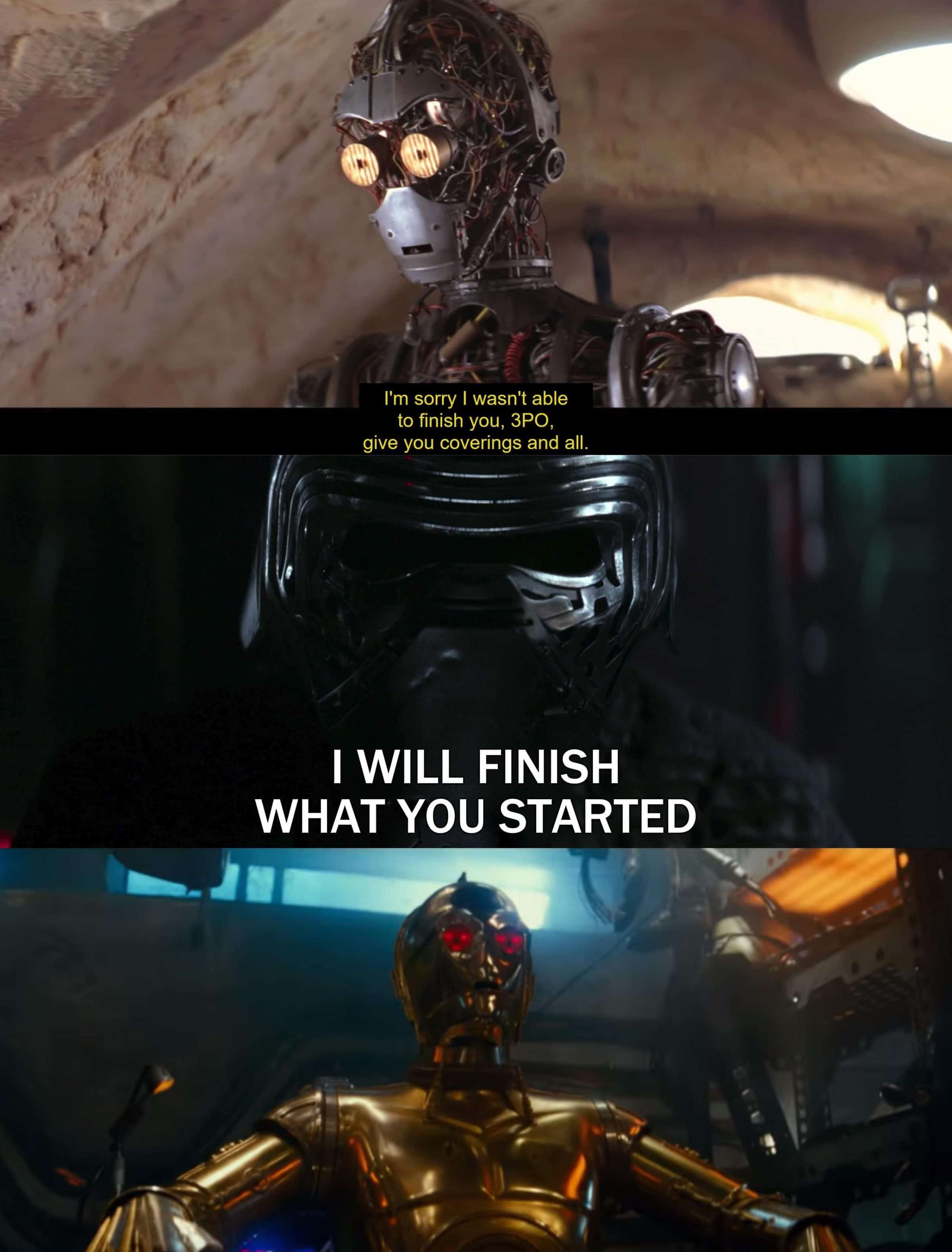 sequel-memes star-wars-memes sequel-memes text: I'm sorry I wasn't able to finish you, 3PO, give you coverings and all. I WILL FINISH WHAT YOU STARTED 