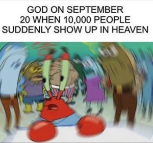 other-memes cute text: GOD ON SEPTEMBER 20 WHEN 10,000 PEOPLE SUDDENLY SHOW UP IN HEAVEN