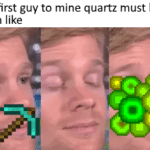minecraft-memes minecraft text: The first guy to mine quartz must have been like  minecraft