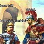 other-memes cute text: What year is it? 50 B.C What for? . Who BeforetChrist No+ftcking cluecmate  cute