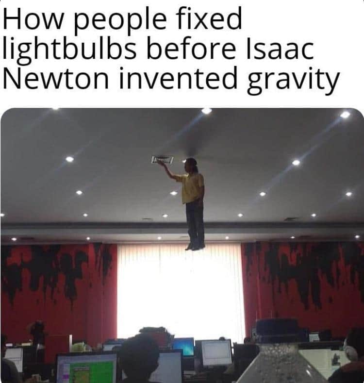 cute other-memes cute text: How people fixed lightbulbs before Isaac Newton invented gravity 