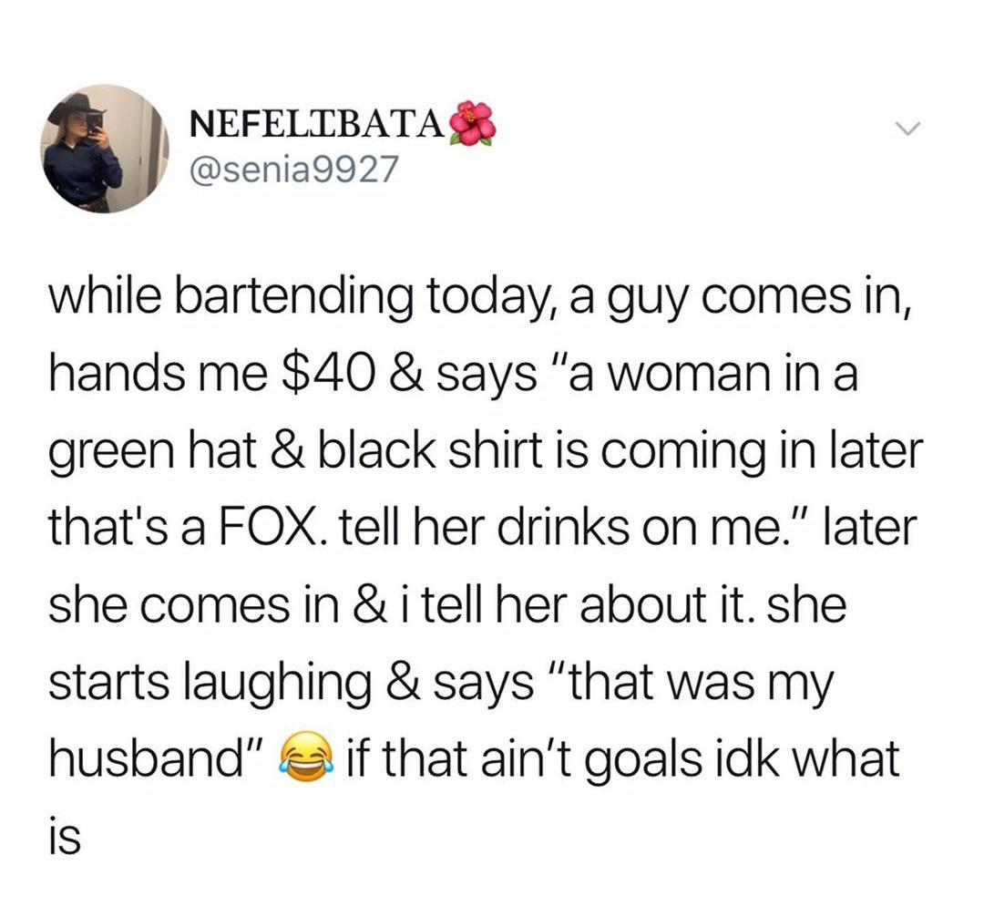 cute wholesome-memes cute text: NEFELTBATAS @senia9927 while bartending today, a guy comes in, hands me $40 & says lla woman in a green hat & black shirt is coming in later thatls a FOX. tell her drinks on me.