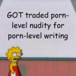 game-of-thrones-memes game-of-thrones text: GOT traded porn- level nudity for porn-level writing  game-of-thrones
