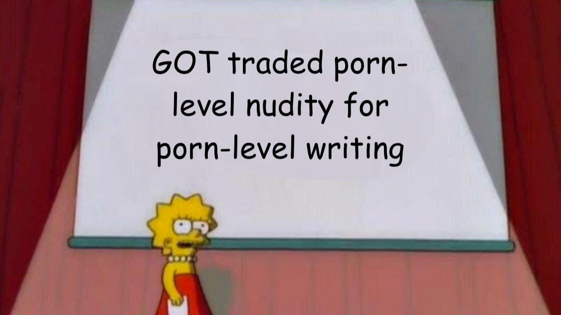 game-of-thrones game-of-thrones-memes game-of-thrones text: GOT traded porn- level nudity for porn-level writing 