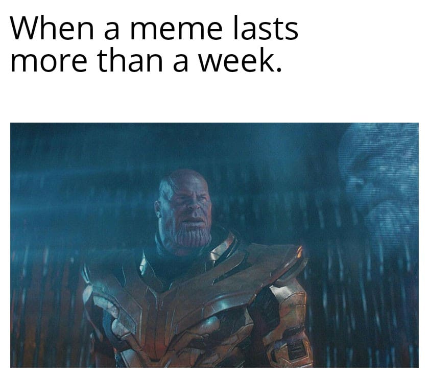 thanos avengers-memes thanos text: When a meme lasts more than a week. 