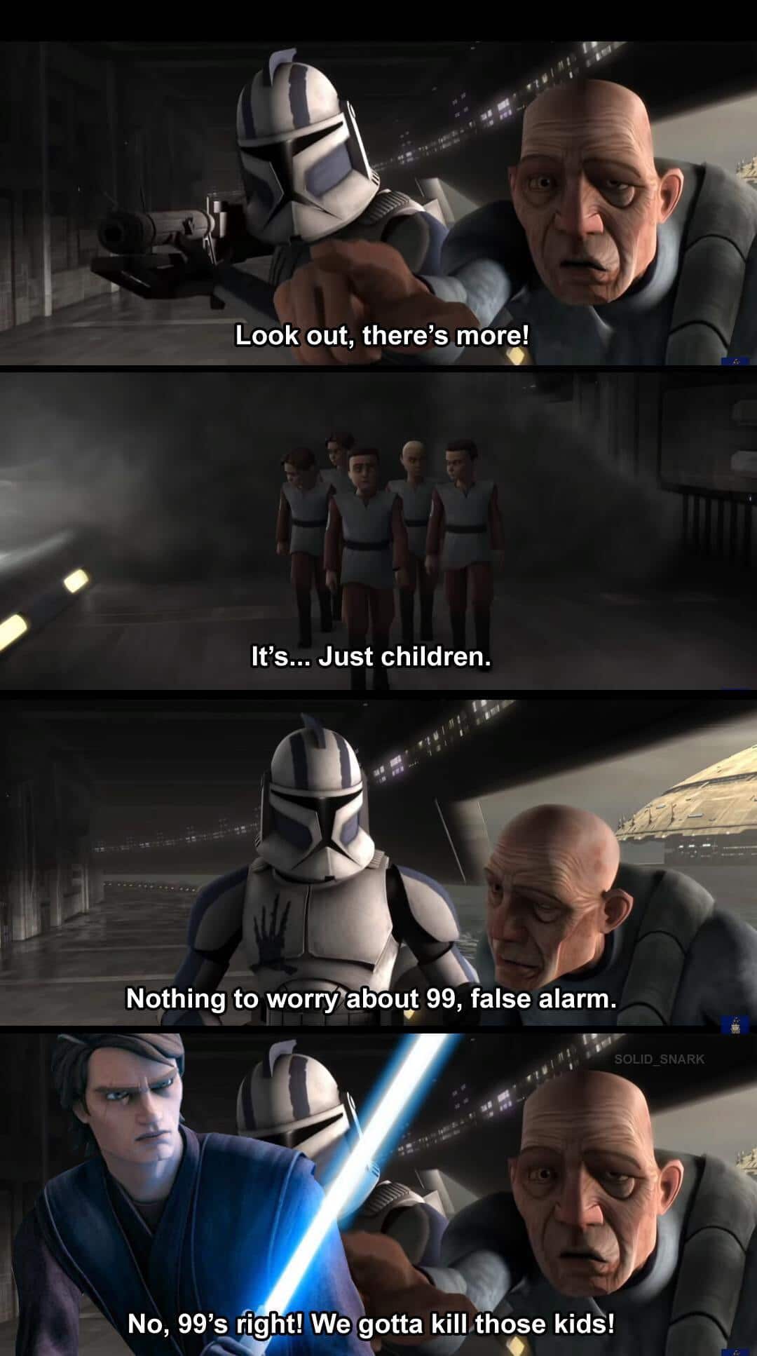 star-wars prequel-memes star-wars text: Look out, there's more! It's... Just children. Nothing to worry*about 99, false alarm. SOLID SNARK No, 99's right! Weygotta kill those kids! 