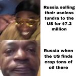 history-memes history text: Russia selling their useless tundra to the US for $7.2 million Russia when the US finds crap tons of oil there  history