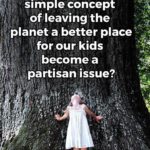 political-memes political text: When did the simple concept of leaving the planet a better place for our kids become a partisan issue?  political