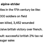 history-memes history text: alpine-strider Battles in the 17th century be like: 10,000 soldiers on field 3 men killed, 3,452 wounded Decisive british victory over french. Result: successful british 2% tax raise on sugar sales  history