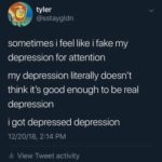 depression-memes depression text: tyler @sstaygldn sometimes i feel like i fake my depression for attention my depression literally doesn