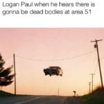dank-memes cute text: Logan Paul when he hears there is gonna be dead bodies at area 51  Dank Meme