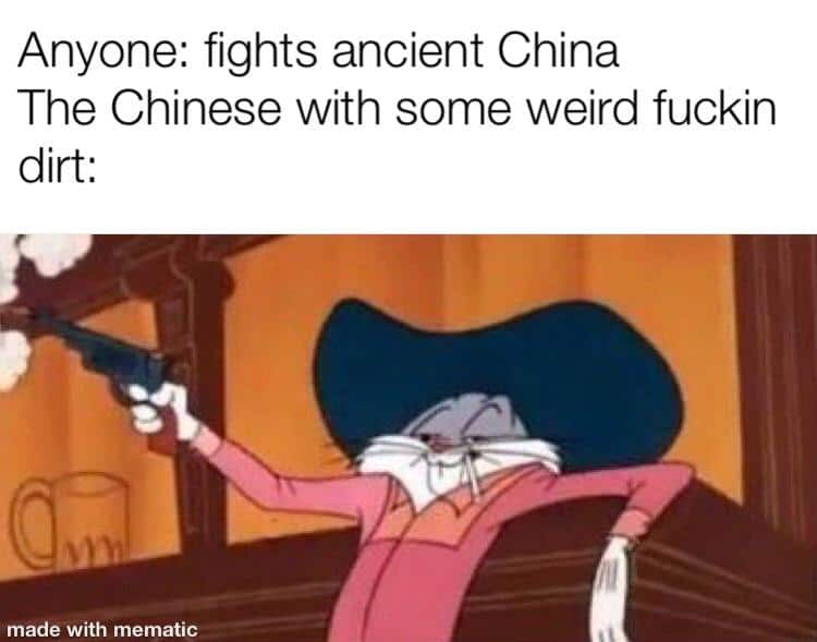 history history-memes history text: Anyone: fights ancient China The Chinese with some weird fuckin dirt: made with mematic 