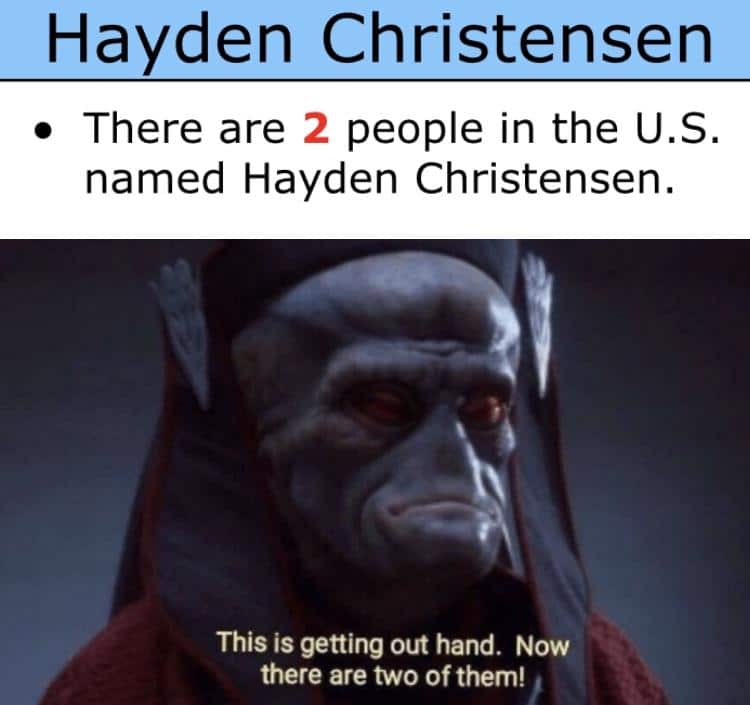 star-wars prequel-memes star-wars text: Hayden Christensen • There are 2 people in the U.S. named Hayden Christensen. This is getting out hand. Now there are two of them! 