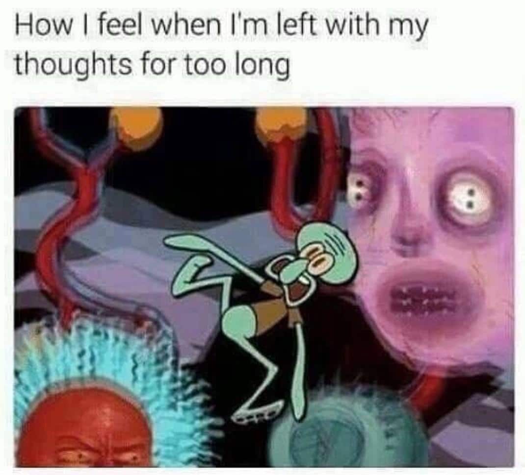 depression depression-memes depression text: How I feel when I'm left with my thoughts for too long 