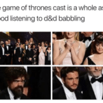 game-of-thrones-memes game-of-thrones text: the game of thrones cast is a whole ass mood listening to d&d babbling  game-of-thrones