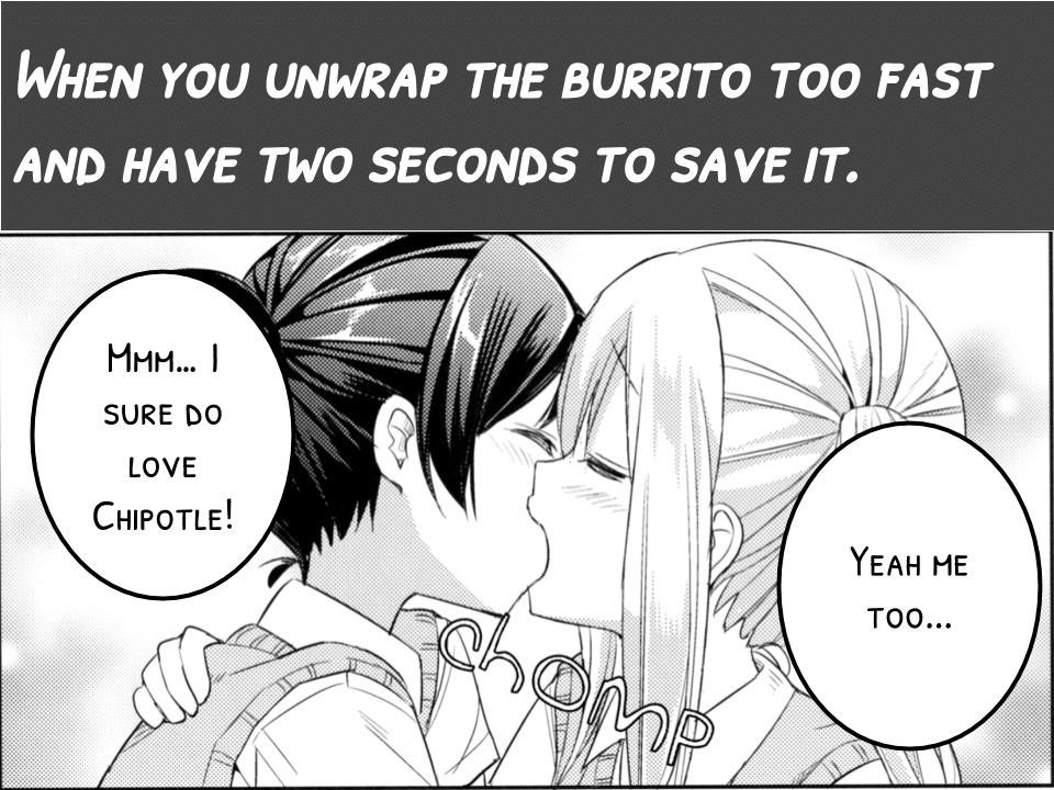 anime anime-memes anime text: WHEN you UNWRAP THE BURRITO TOO FAST AND HAVE TWO SECONDS TO SAVE IT. HHH... I SURE DO LOVE CHIPOTLE! YEAH HE TOO... 